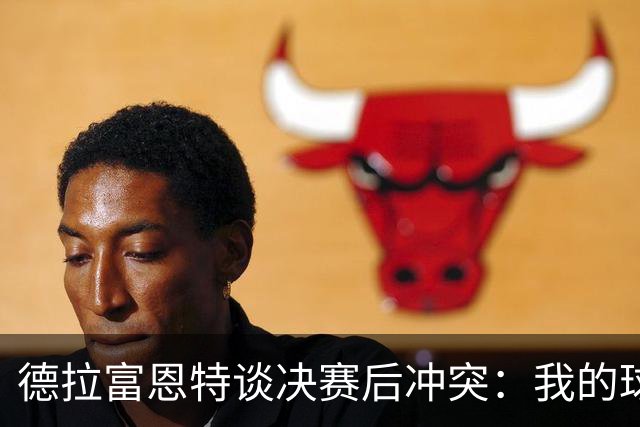 德拉富恩特谈决赛后冲突：我的球员是受害者，斯卡洛尼发了道歉信息